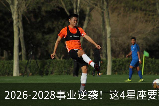 2026-2028事业逆袭！这4星座要翻身